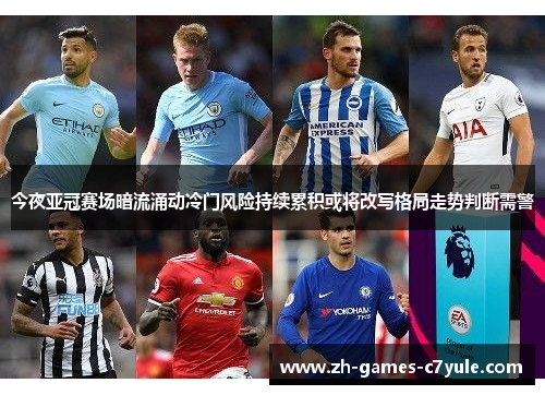 今夜亚冠赛场暗流涌动冷门风险持续累积或将改写格局走势判断需警