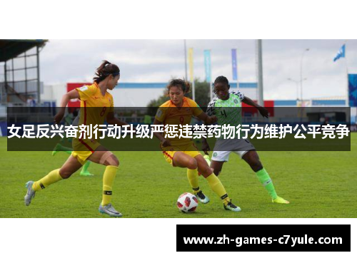 女足反兴奋剂行动升级严惩违禁药物行为维护公平竞争